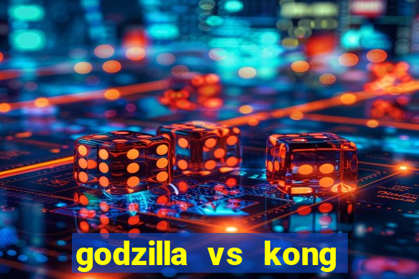 godzilla vs kong filme completo dublado